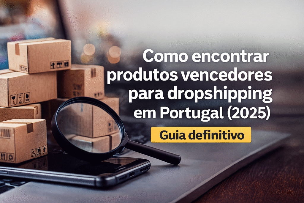 produtos-drop-1-1024x683 Como encontrar produtos vencedores para dropshipping em Portugal (2025)