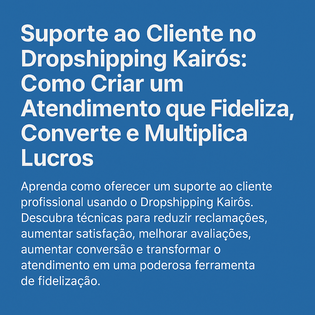 criar Suporte ao Cliente no Dropshipping Kairós: Como Criar um Atendimento que Fideliza, Converte e Multiplica Lucros